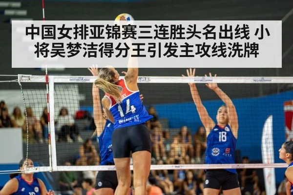 中国女排亚锦赛三连胜头名出线 小将吴梦洁得分王引发主攻线洗牌