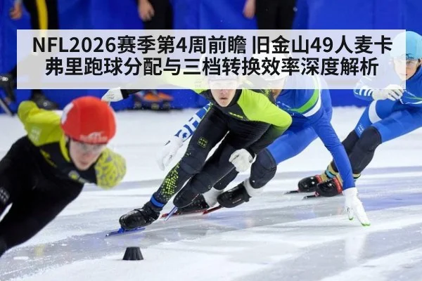 NFL2026赛季第4周前瞻 旧金山49人麦卡弗里跑球分配与三档转换效率深度解析